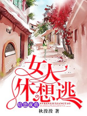 女人休想逃 秋漫漫暗恋成欢