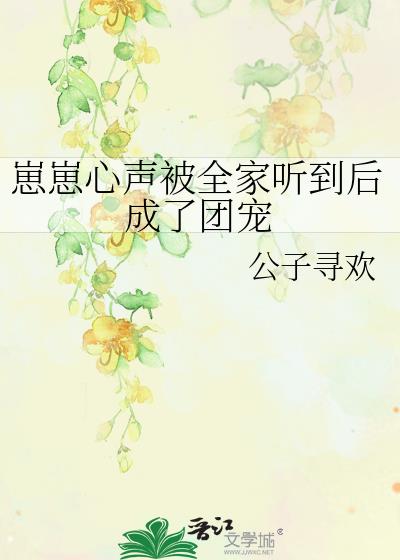 崽崽心声被全家听到后成了团宠讲什么