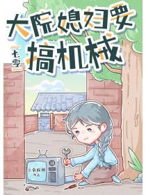 七零大院媳妇要搞机械 最新章节列表
