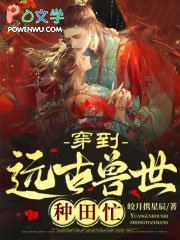 穿到远古兽世种田忙免费阅读