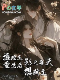 摄政王重生后影卫每天想弑主 银湖小桃