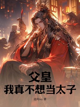 父皇儿臣真的不想当太子