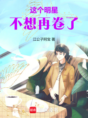这个明星不想再卷了笔趣阁免费阅读