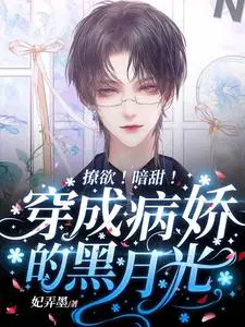 撩欲暗甜穿成病娇的黑月光 妃弄墨