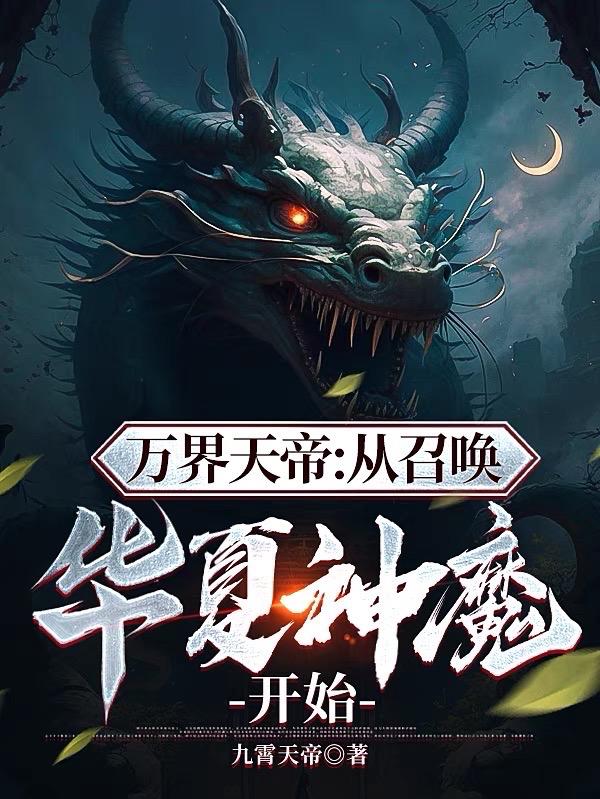 万界天帝从召唤华夏神魔开始飞卢