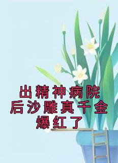 出精神病院后沙雕真千金爆红了是第几章男女主在一起的