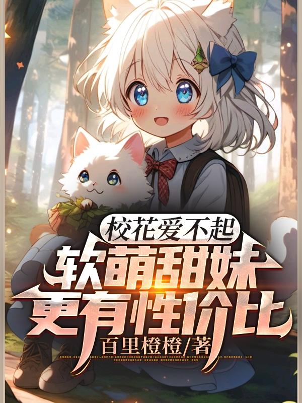 校花爱不起软萌甜妹更有性价比免费观看