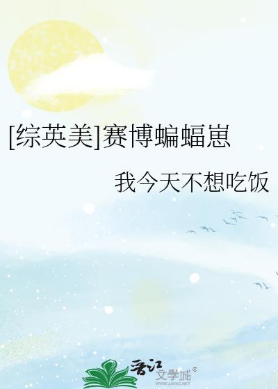 综英美赛博蝙蝠崽我作者今天不想吃饭