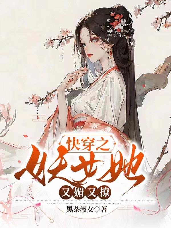 快穿之妖女她又媚又撩百度
