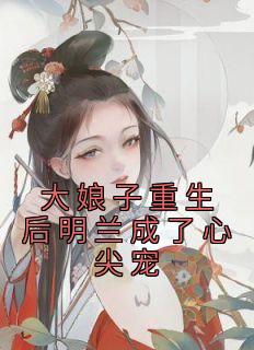 大娘子重生后明兰成了心尖宠在线阅读
