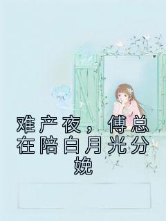 傅总在陪白月光分娩 第102章
