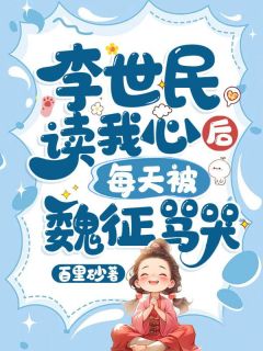 李世民读我心后每天被魏征骂哭百里砂