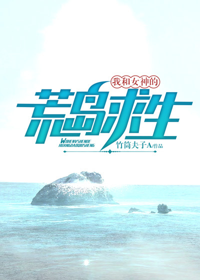我和女神的荒岛求生的日子txt