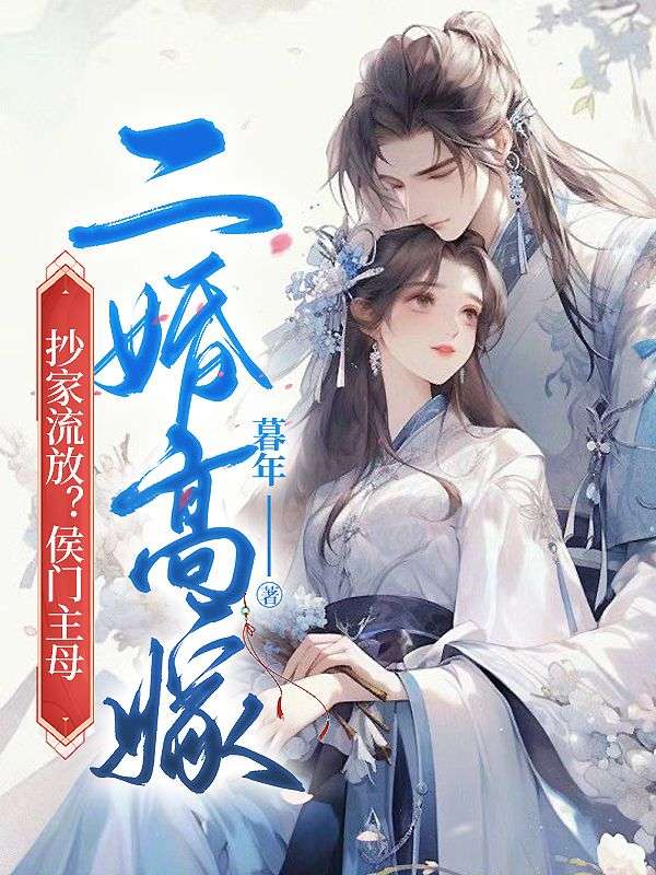 抄家流放?侯门主母二婚高嫁全文