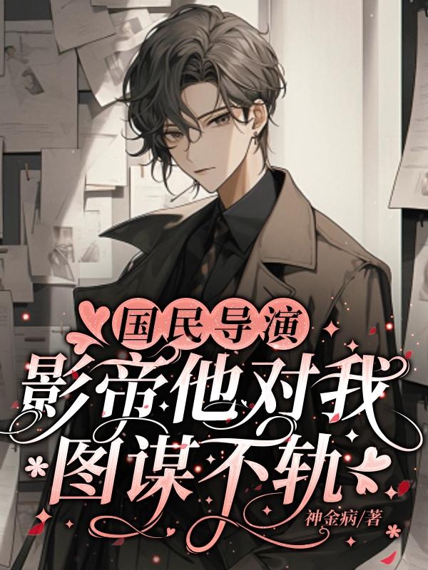 国民导演影帝他对我图谋不轨