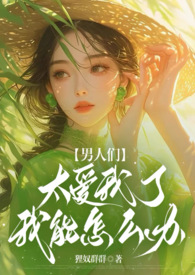 男人们太爱我了我能怎么办np