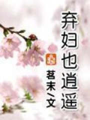 弃妇也逍遥全文免费阅读叶栖迟